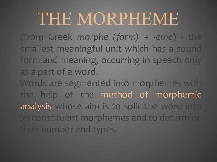 THE MORPHEME (from Greek morphe (form) + -eme) - the smallest meaningful unit which