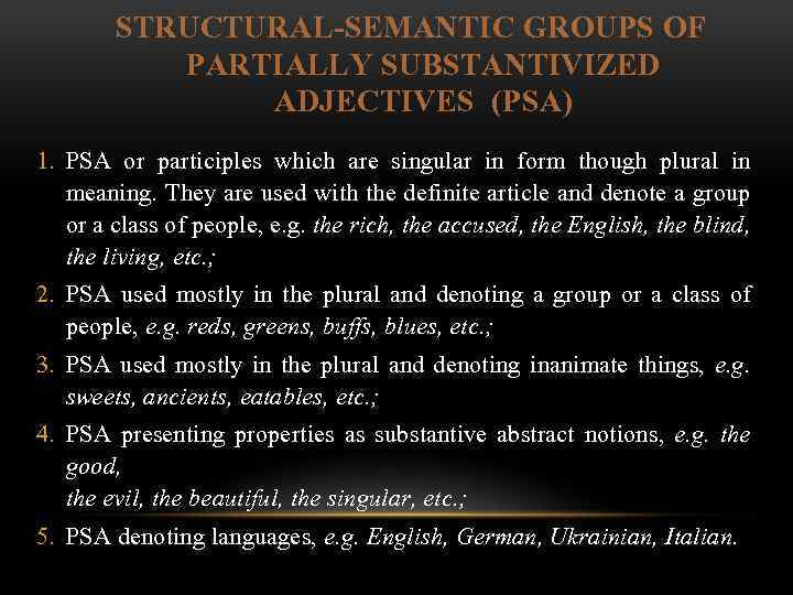 STRUCTURAL SEMANTIC GROUPS OF PARTIALLY SUBSTANTIVIZED ADJECTIVES (PSA) 1. PSA or participles which are