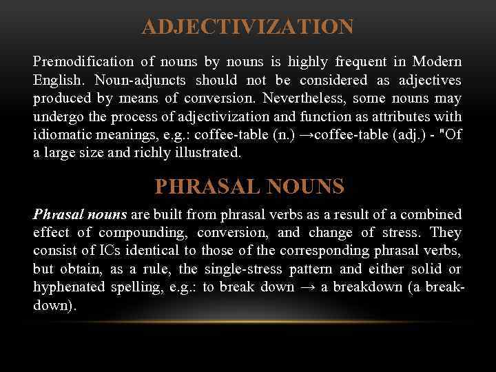 ADJECTIVIZATION Premodification of nouns by nouns is highly frequent in Modern English. Noun adjuncts