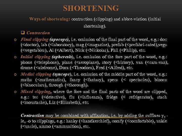 SHORTENING Ways of shortening: contraction (clipping) and abbre viation (initial shortening). o o q