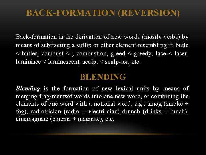 BACK FORMATION (REVERSION) Back formation is the derivation of new words (mostly verbs) by