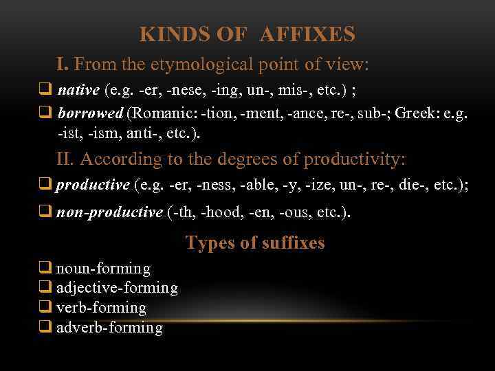 KINDS OF AFFIXES I. From the etymological point of view: q native (e. g.