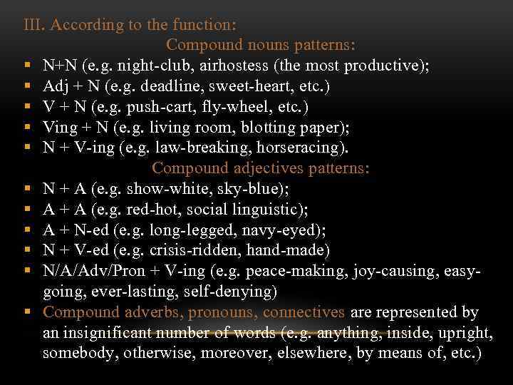 III. According to the function: Compound nouns patterns: § N+N (e. g. night club,