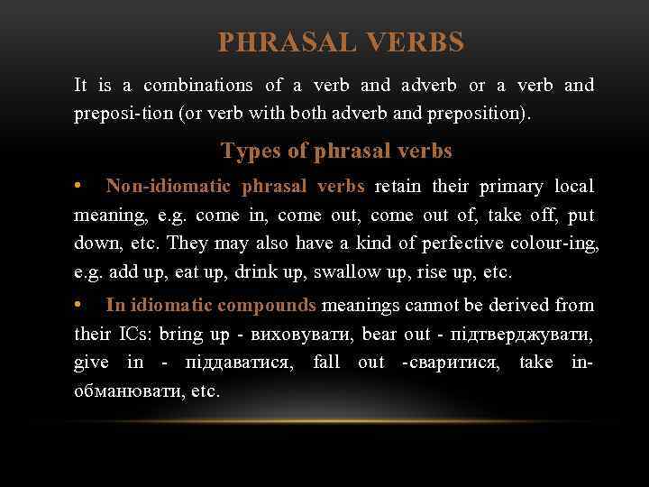 PHRASAL VERBS It is a combinations of a verb and adverb or a verb