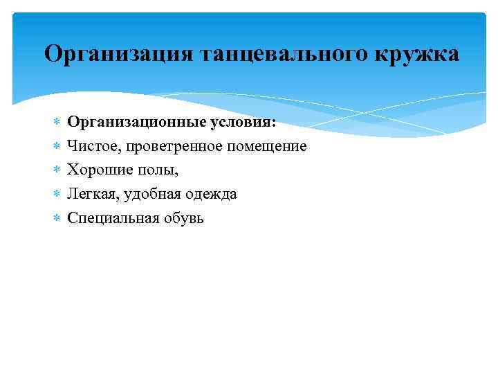 Организация танцевального кружка Организационные условия: Чистое, проветренное помещение Хорошие полы, Легкая, удобная одежда Специальная