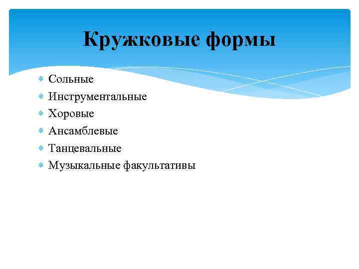 Кружковые формы Сольные Инструментальные Хоровые Ансамблевые Танцевальные Музыкальные факультативы 