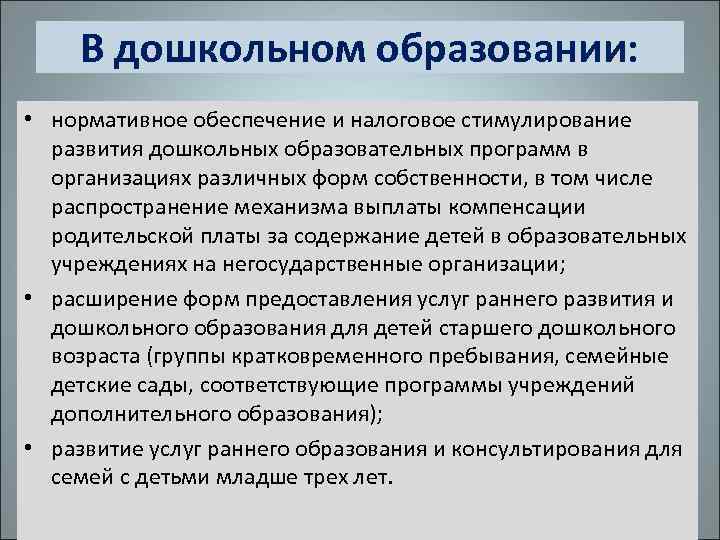 В дошкольном образовании: • нормативное обеспечение и налоговое стимулирование развития дошкольных образовательных программ в