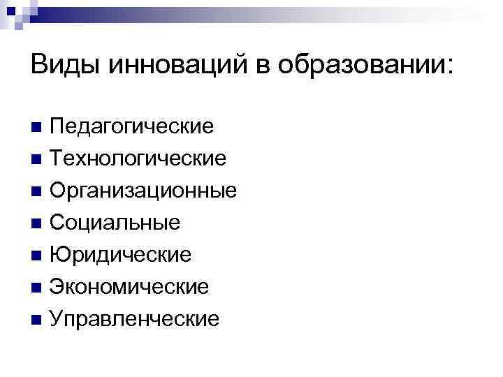 Виды инноваций в образовании: Педагогические n Технологические n Организационные n Социальные n Юридические n