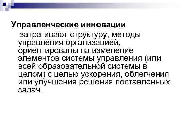 Управленческие инновации – затрагивают структуру, методы управления организацией, ориентированы на изменение элементов системы управления