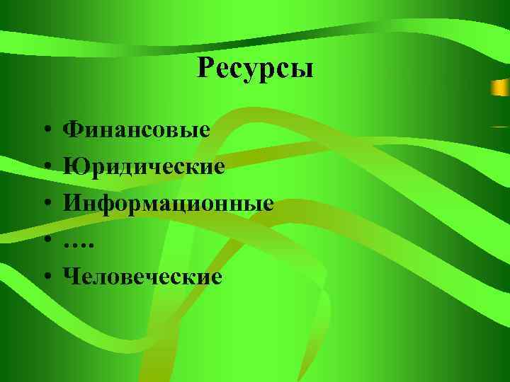 Ресурсы • • • Финансовые Юридические Информационные …. Человеческие 