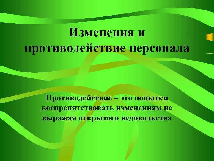 Изменения и противодействие персонала Противодействие – это попытки воспрепятствовать изменениям не выражая открытого недовольства