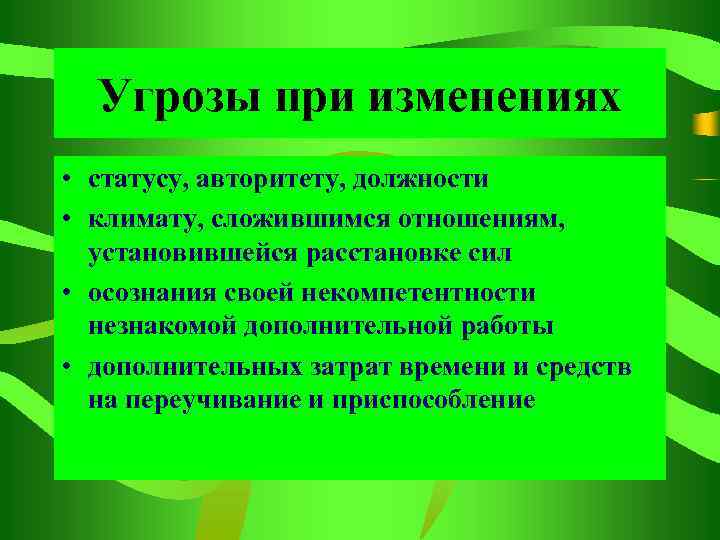 Угрозы при изменениях • статусу, авторитету, должности • климату, сложившимся отношениям, установившейся расстановке сил