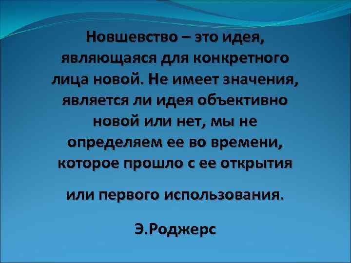 Новшевство – это идея, являющаяся для конкретного лица новой. Не имеет значения, является ли