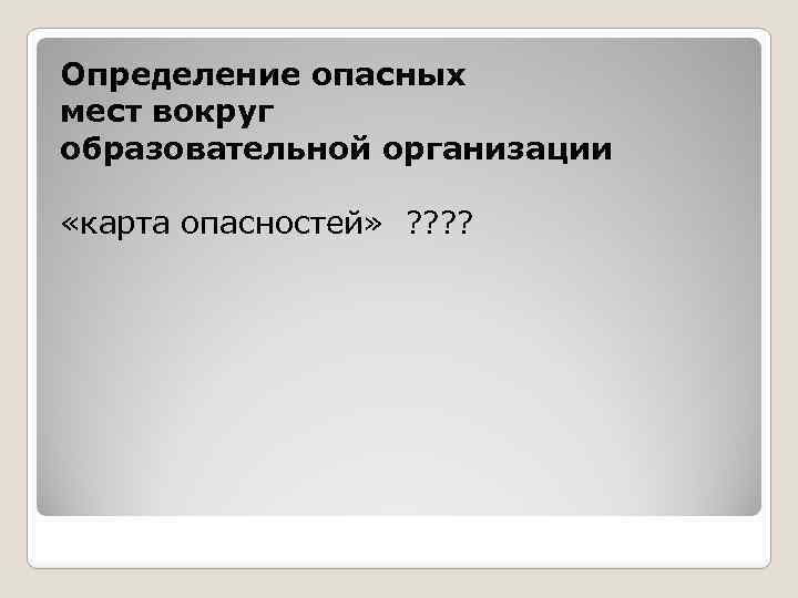 Определение опасных мест вокруг образовательной организации «карта опасностей» ? ? 