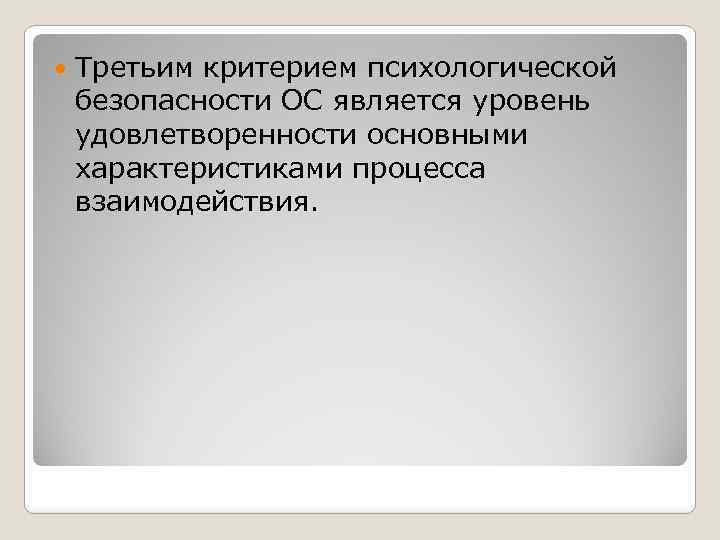  Третьим критерием психологической безопасности ОС является уровень удовлетворенности основными характеристиками процесса взаимодействия. 