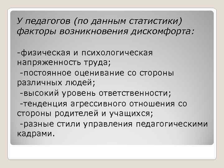 У педагогов (по данным статистики) факторы возникновения дискомфорта: -физическая и психологическая напряженность труда; -постоянное