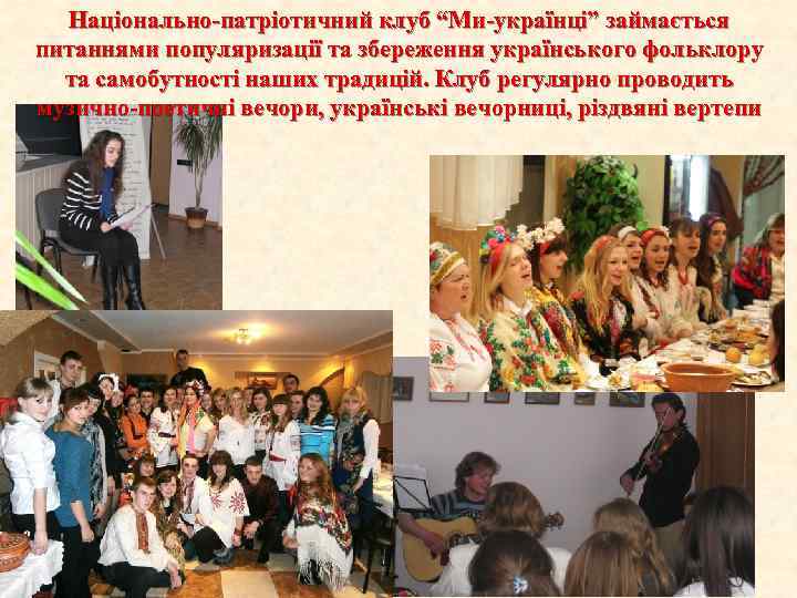 Національно-патріотичний клуб “Ми-українці” займається питаннями популяризації та збереження українського фольклору та самобутності наших традицій.