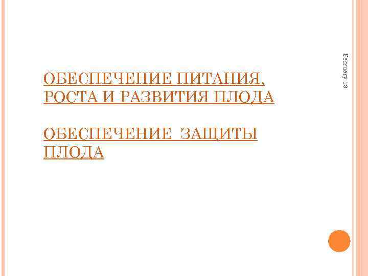 ОБЕСПЕЧЕНИЕ ЗАЩИТЫ ПЛОДА February 18 ОБЕСПЕЧЕНИЕ ПИТАНИЯ, РОСТА И РАЗВИТИЯ ПЛОДА 