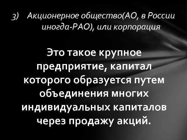 3) Акционерное общество(АО, в России иногда-РАО), или корпорация Это такое крупное предприятие, капитал которого