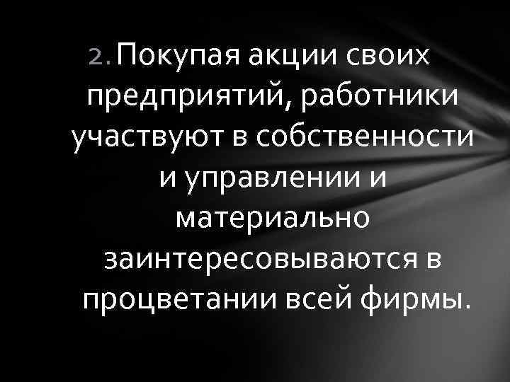 2. Покупая акции своих предприятий, работники участвуют в собственности и управлении и материально заинтересовываются