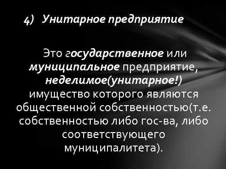 4) Унитарное предприятие Это государственное или муниципальное предприятие, неделимое(унитарное!) имущество которого являются общественной собственностью(т.