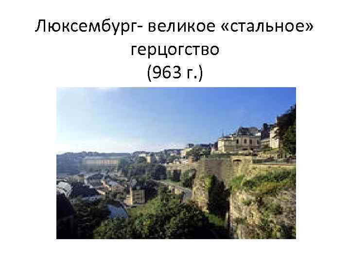 Люксембург- великое «стальное» герцогство (963 г. ) 