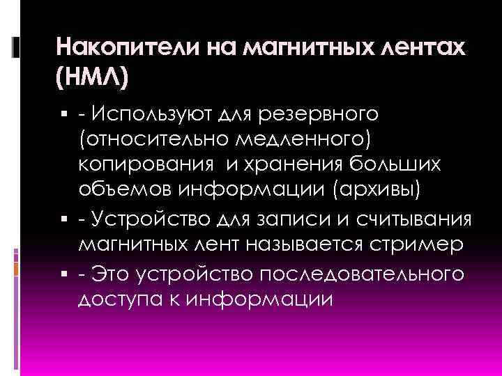 Накопители на магнитных лентах (НМЛ) - Используют для резервного (относительно медленного) копирования и хранения