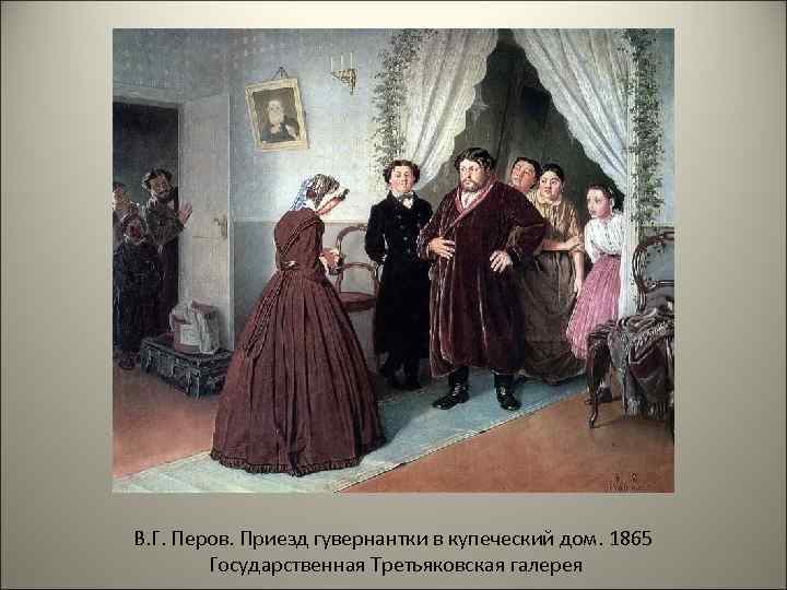 В. Г. Перов. Приезд гувернантки в купеческий дом. 1865 Государственная Третьяковская галерея 