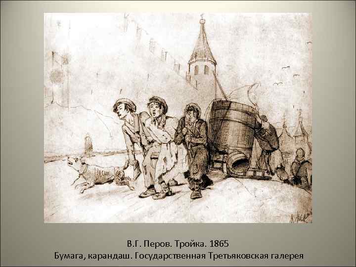 В. Г. Перов. Тройка. 1865 Бумага, карандаш. Государственная Третьяковская галерея 