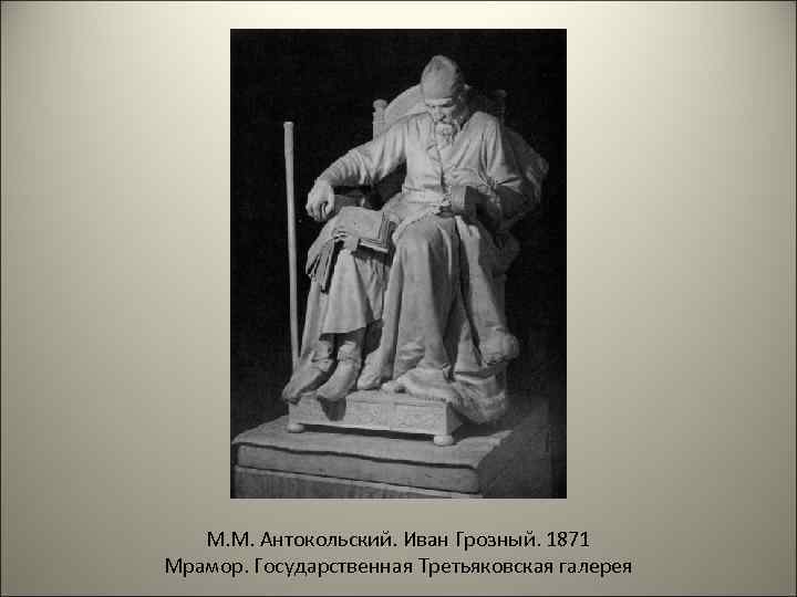 М. М. Антокольский. Иван Грозный. 1871 Мрамор. Государственная Третьяковская галерея 