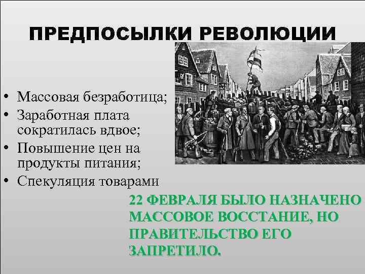 ПРЕДПОСЫЛКИ РЕВОЛЮЦИИ • Массовая безработица; • Заработная плата сократилась вдвое; • Повышение цен на