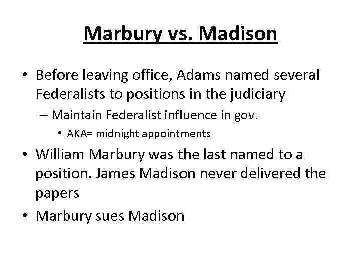 Marbury vs. Madison • Before leaving office, Adams named several Federalists to positions in