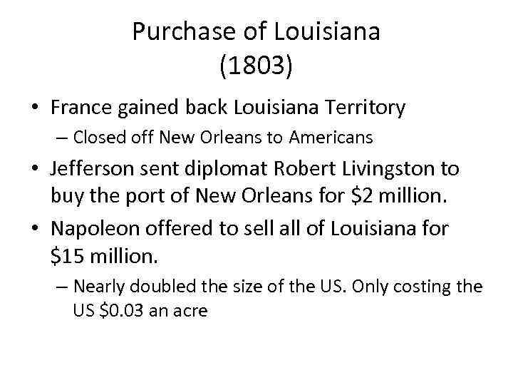 Purchase of Louisiana (1803) • France gained back Louisiana Territory – Closed off New