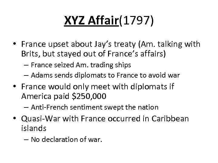 XYZ Affair(1797) • France upset about Jay’s treaty (Am. talking with Brits, but stayed