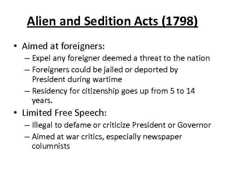 Alien and Sedition Acts (1798) • Aimed at foreigners: – Expel any foreigner deemed