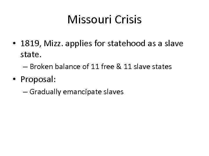 Missouri Crisis • 1819, Mizz. applies for statehood as a slave state. – Broken