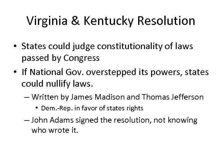 Virginia & Kentucky Resolution • States could judge constitutionality of laws passed by Congress