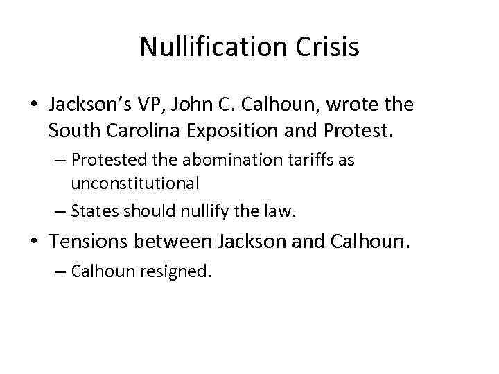 Nullification Crisis • Jackson’s VP, John C. Calhoun, wrote the South Carolina Exposition and
