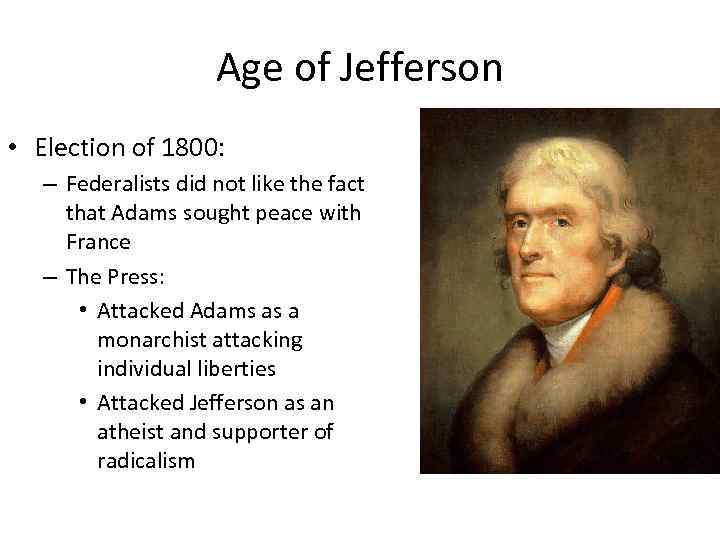 Age of Jefferson • Election of 1800: – Federalists did not like the fact