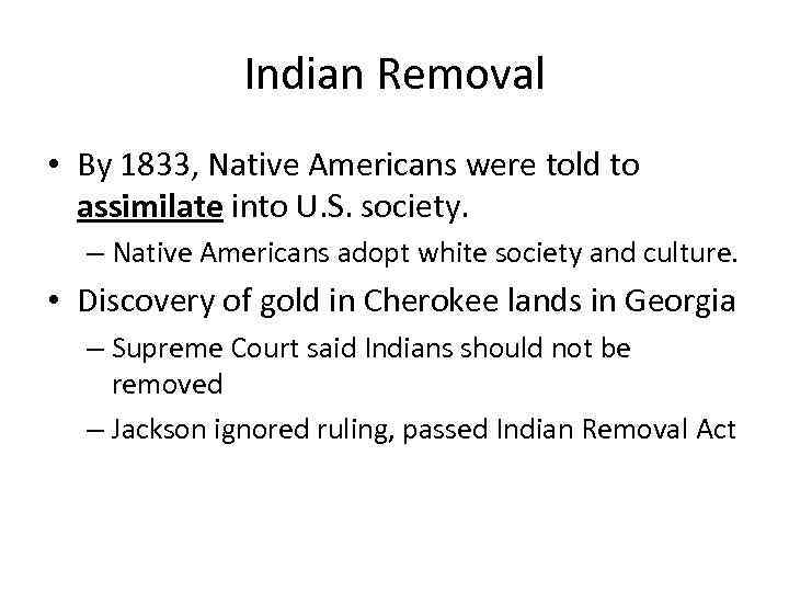 Indian Removal • By 1833, Native Americans were told to assimilate into U. S.