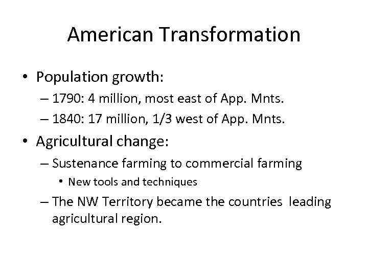 American Transformation • Population growth: – 1790: 4 million, most east of App. Mnts.