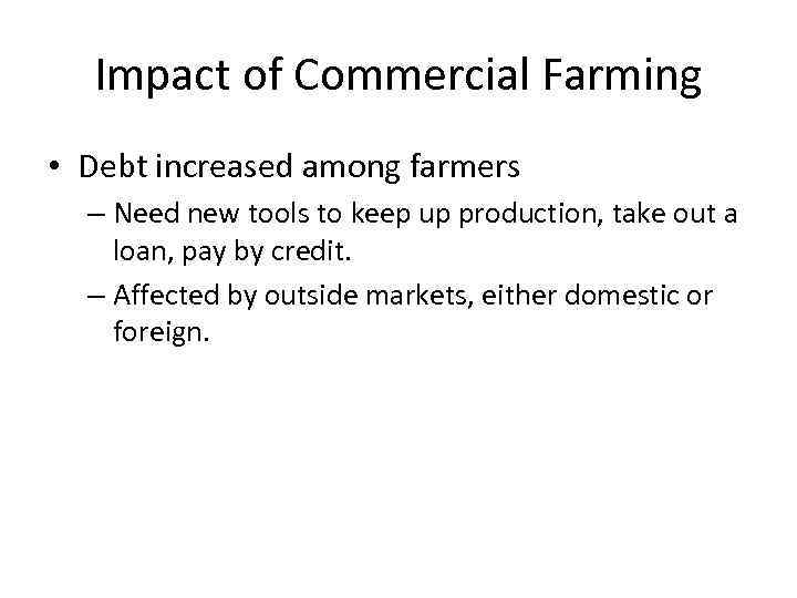 Impact of Commercial Farming • Debt increased among farmers – Need new tools to