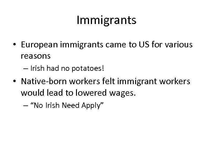 Immigrants • European immigrants came to US for various reasons – Irish had no