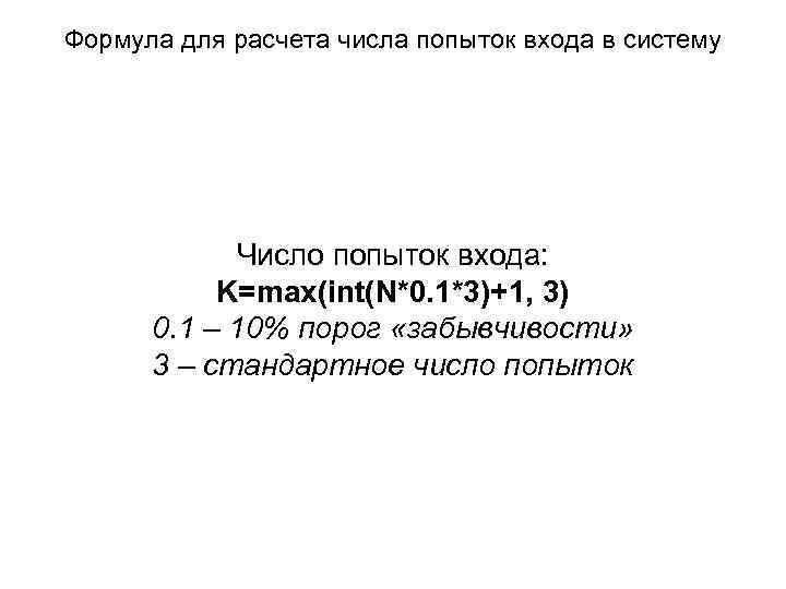 Формула для расчета числа попыток входа в систему Число попыток входа: K=max(int(N*0. 1*3)+1, 3)