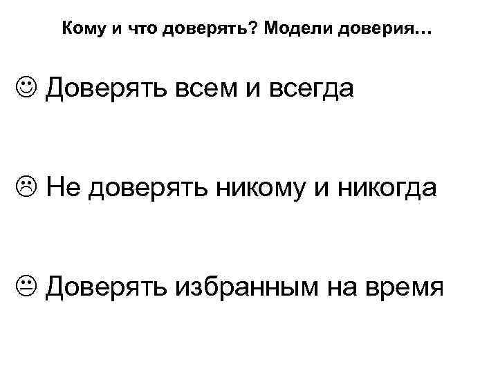 Кому и что доверять? Модели доверия… Доверять всем и всегда Не доверять никому и