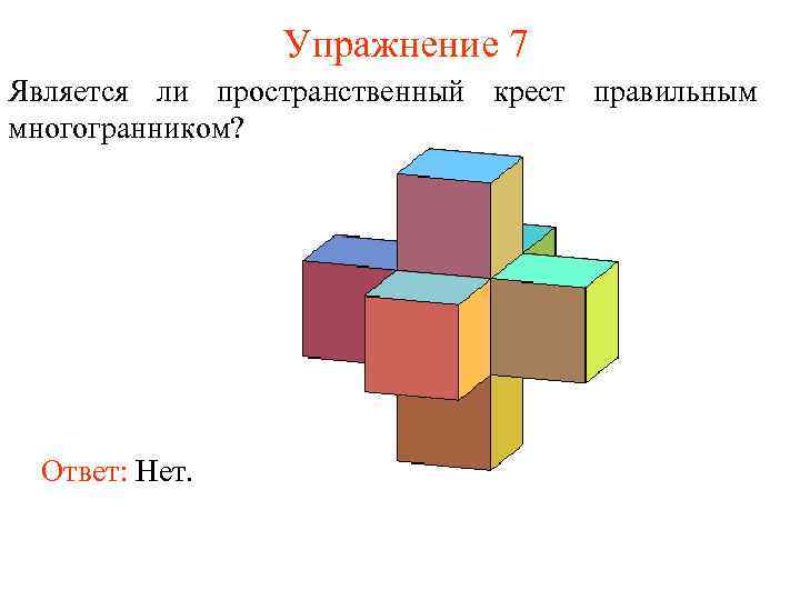 Упражнение 7 Является ли пространственный крест правильным многогранником? Ответ: Нет. 
