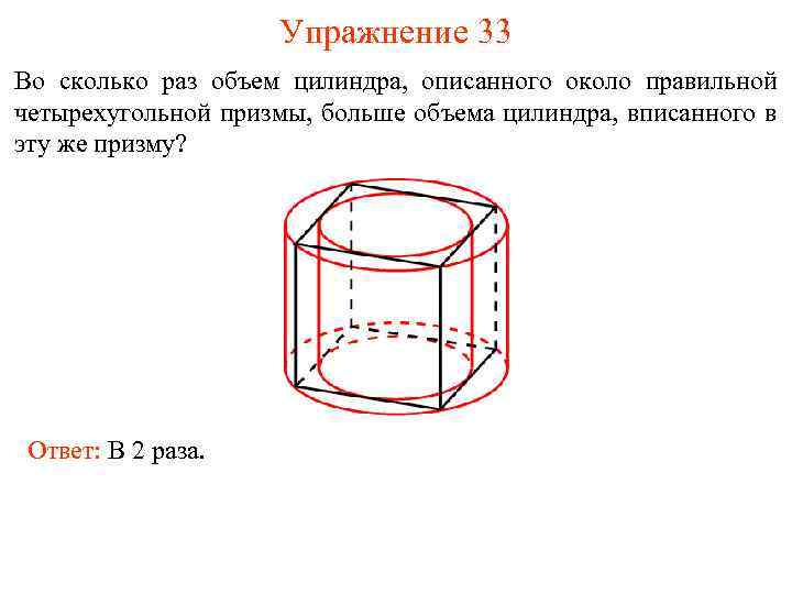 Упражнение 33 Во сколько раз объем цилиндра, описанного около правильной четырехугольной призмы, больше объема