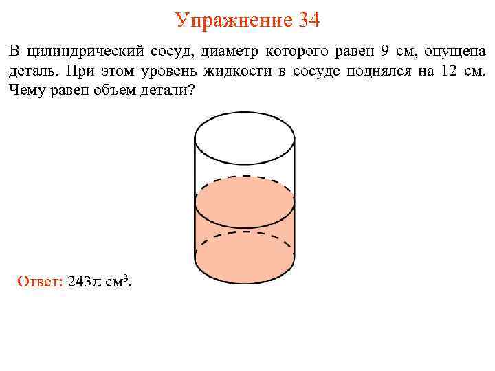 Упражнение 34 В цилиндрический сосуд, диаметр которого равен 9 см, опущена деталь. При этом