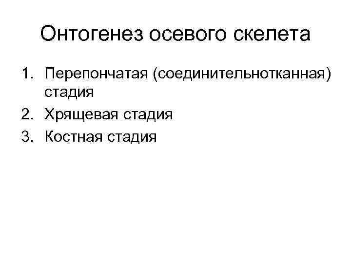 Онтогенез осевого скелета 1. Перепончатая (соединительнотканная) стадия 2. Хрящевая стадия 3. Костная стадия 