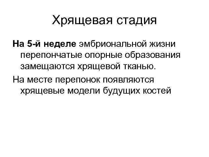 Хрящевая стадия На 5 -й неделе эмбриональной жизни перепончатые опорные образования замещаются хрящевой тканью.